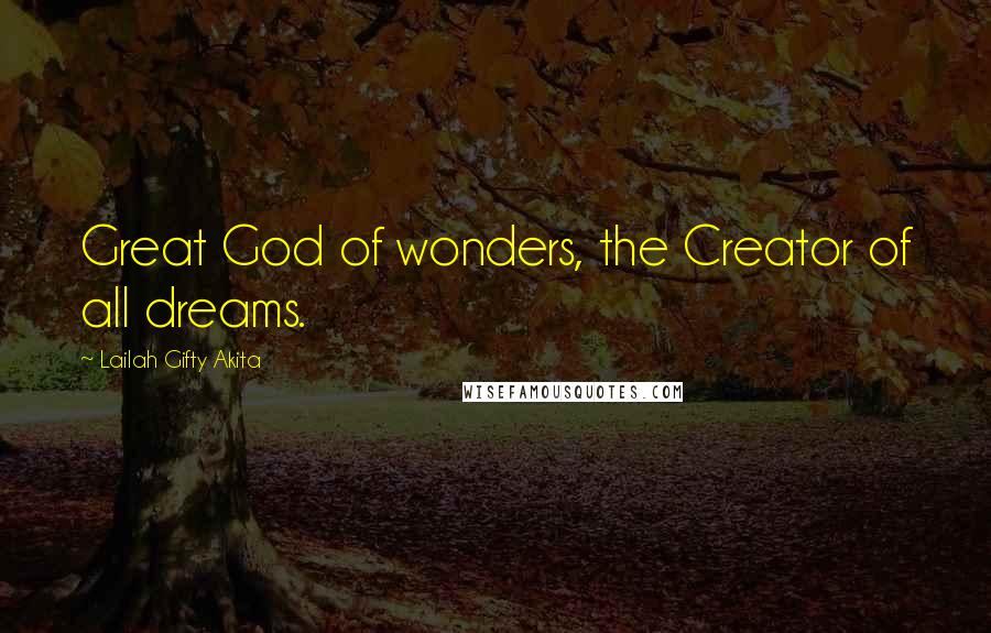 Lailah Gifty Akita Quotes: Great God of wonders, the Creator of all dreams.