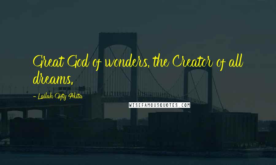 Lailah Gifty Akita Quotes: Great God of wonders, the Creator of all dreams.
