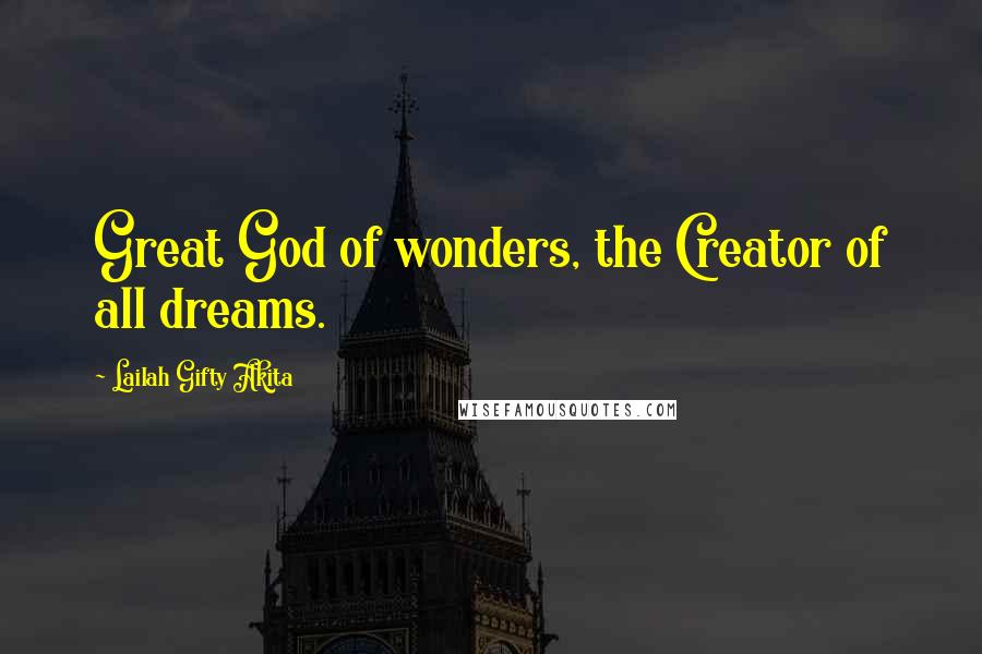 Lailah Gifty Akita Quotes: Great God of wonders, the Creator of all dreams.