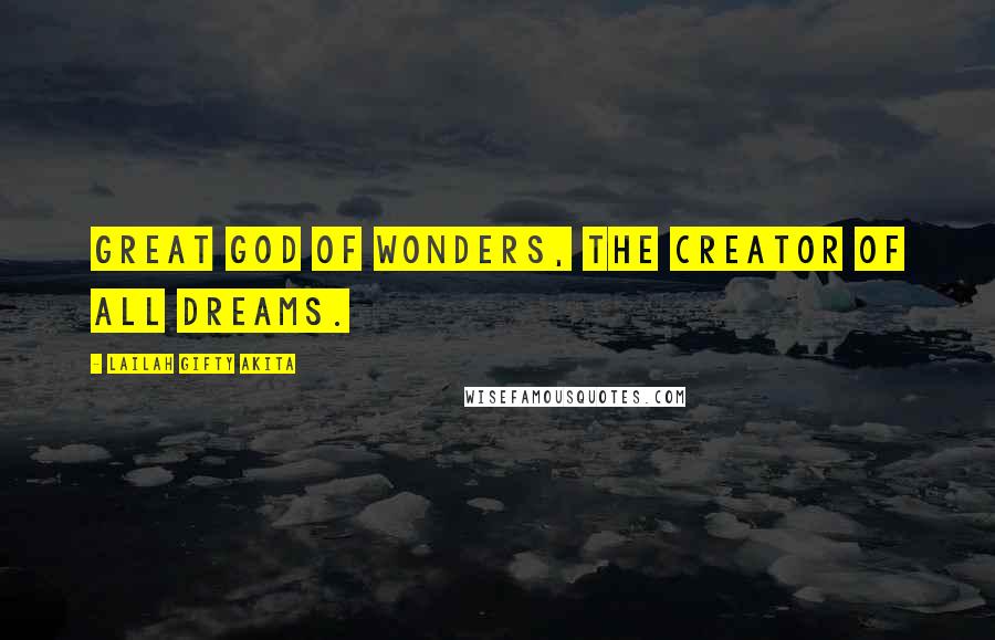 Lailah Gifty Akita Quotes: Great God of wonders, the Creator of all dreams.