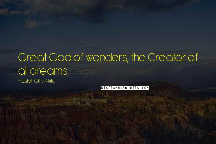 Lailah Gifty Akita Quotes: Great God of wonders, the Creator of all dreams.