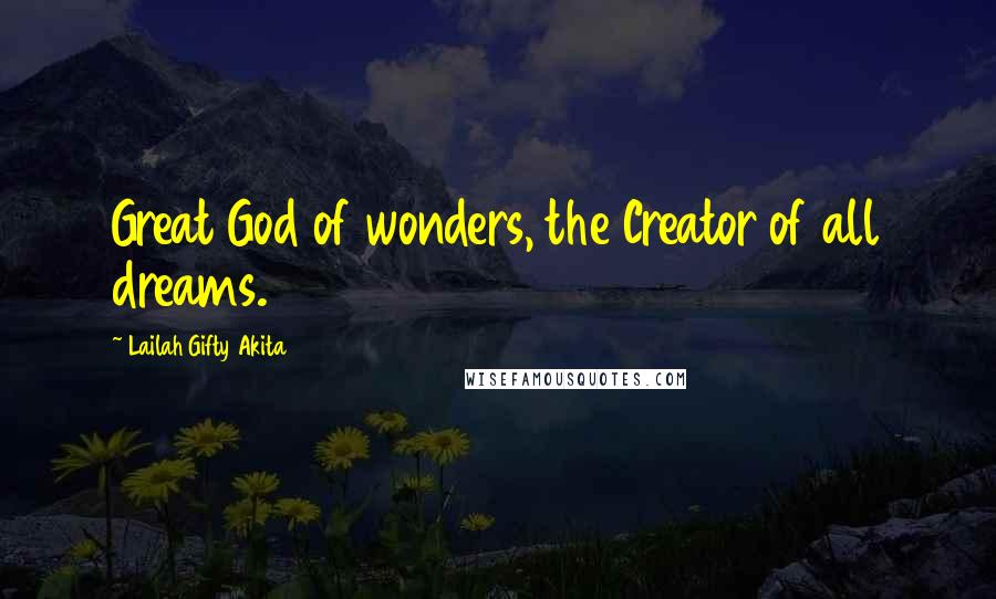 Lailah Gifty Akita Quotes: Great God of wonders, the Creator of all dreams.