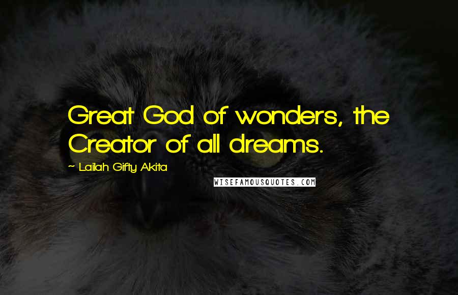 Lailah Gifty Akita Quotes: Great God of wonders, the Creator of all dreams.