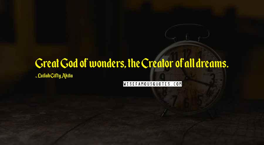 Lailah Gifty Akita Quotes: Great God of wonders, the Creator of all dreams.