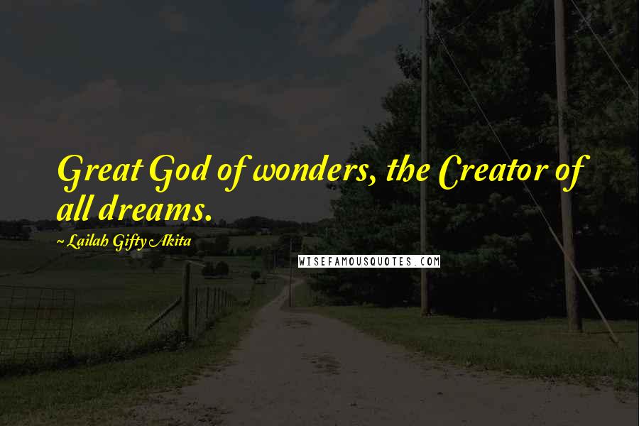 Lailah Gifty Akita Quotes: Great God of wonders, the Creator of all dreams.