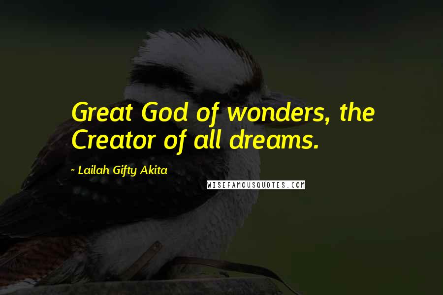 Lailah Gifty Akita Quotes: Great God of wonders, the Creator of all dreams.