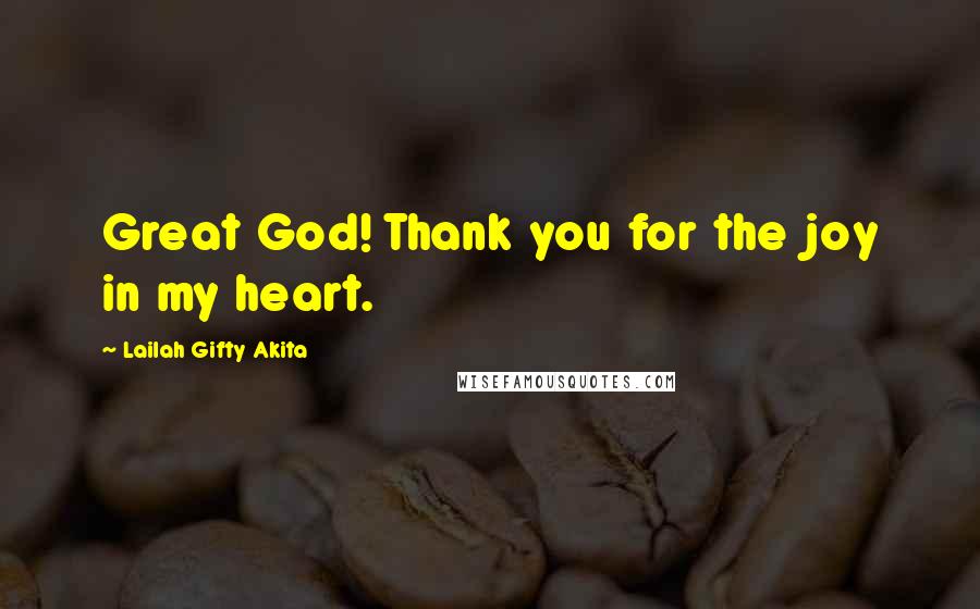 Lailah Gifty Akita Quotes: Great God! Thank you for the joy in my heart.