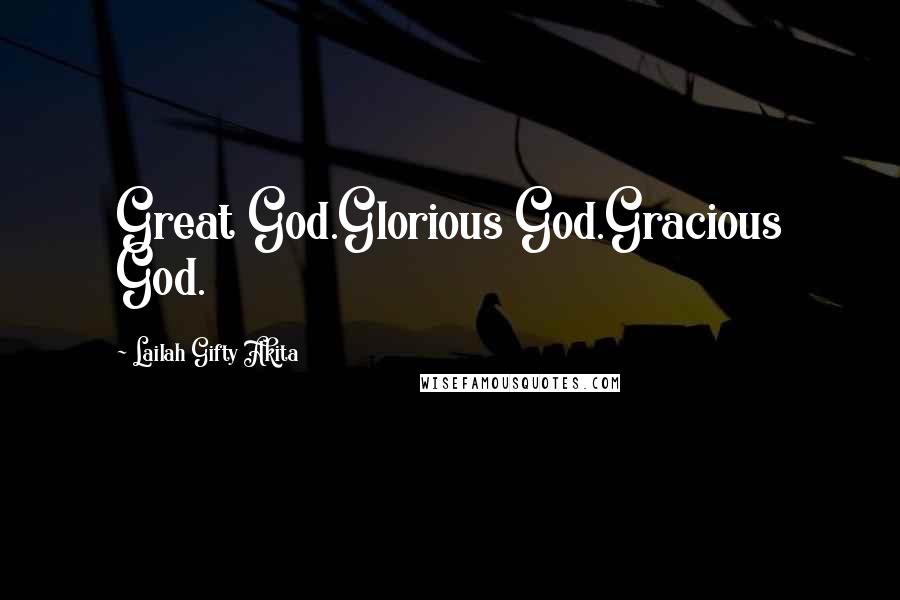 Lailah Gifty Akita Quotes: Great God.Glorious God.Gracious God.