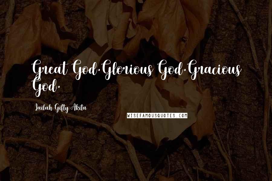 Lailah Gifty Akita Quotes: Great God.Glorious God.Gracious God.