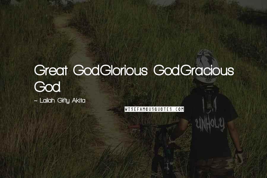 Lailah Gifty Akita Quotes: Great God.Glorious God.Gracious God.