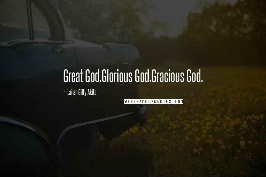 Lailah Gifty Akita Quotes: Great God.Glorious God.Gracious God.