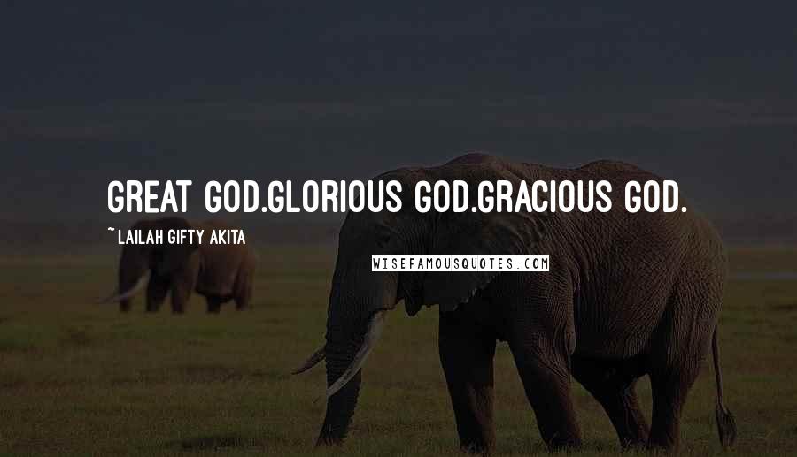 Lailah Gifty Akita Quotes: Great God.Glorious God.Gracious God.