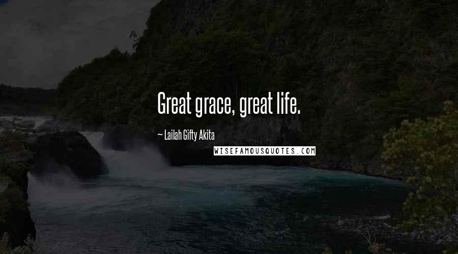 Lailah Gifty Akita Quotes: Great grace, great life.