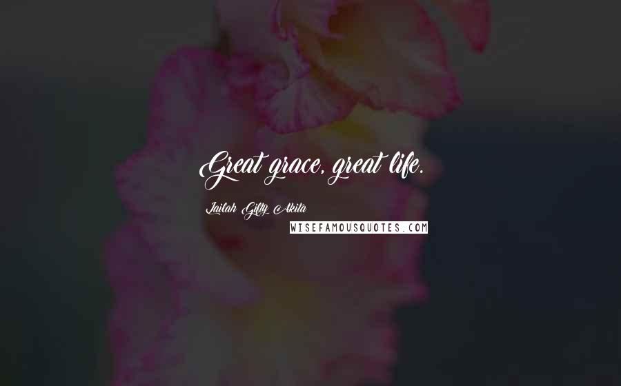 Lailah Gifty Akita Quotes: Great grace, great life.