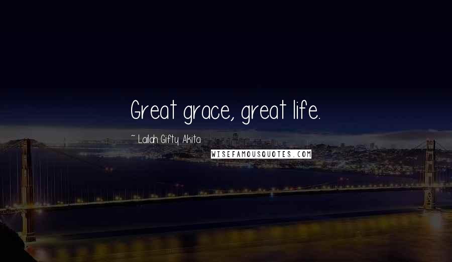 Lailah Gifty Akita Quotes: Great grace, great life.