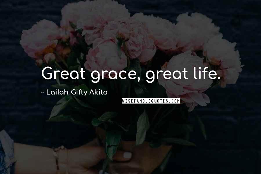 Lailah Gifty Akita Quotes: Great grace, great life.