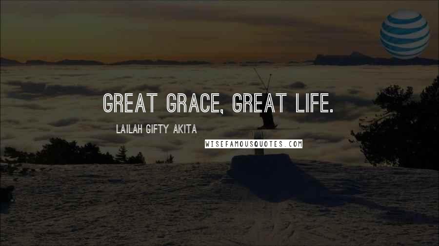Lailah Gifty Akita Quotes: Great grace, great life.