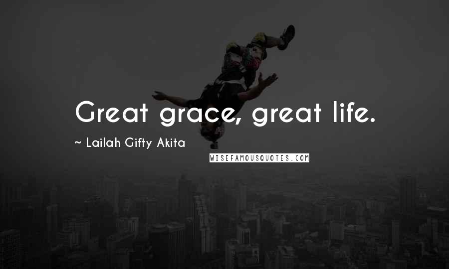 Lailah Gifty Akita Quotes: Great grace, great life.