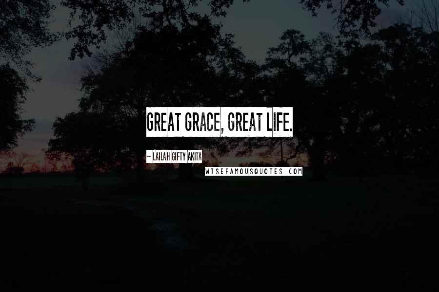 Lailah Gifty Akita Quotes: Great grace, great life.