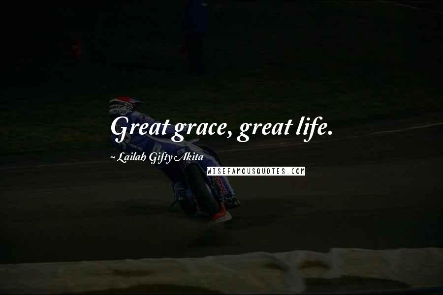 Lailah Gifty Akita Quotes: Great grace, great life.