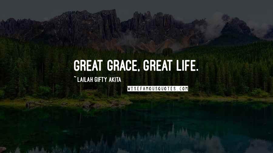 Lailah Gifty Akita Quotes: Great grace, great life.