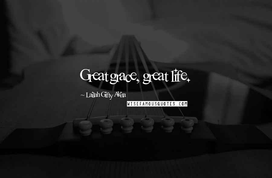 Lailah Gifty Akita Quotes: Great grace, great life.