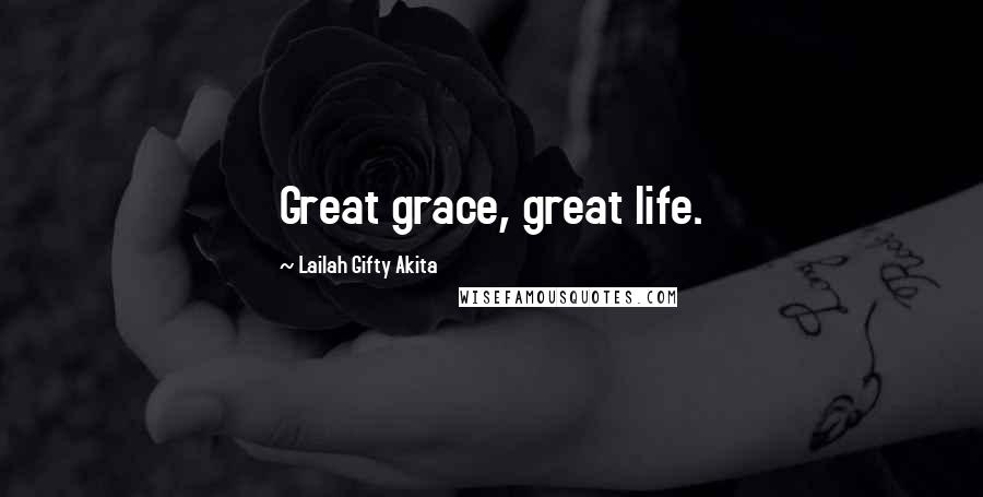 Lailah Gifty Akita Quotes: Great grace, great life.
