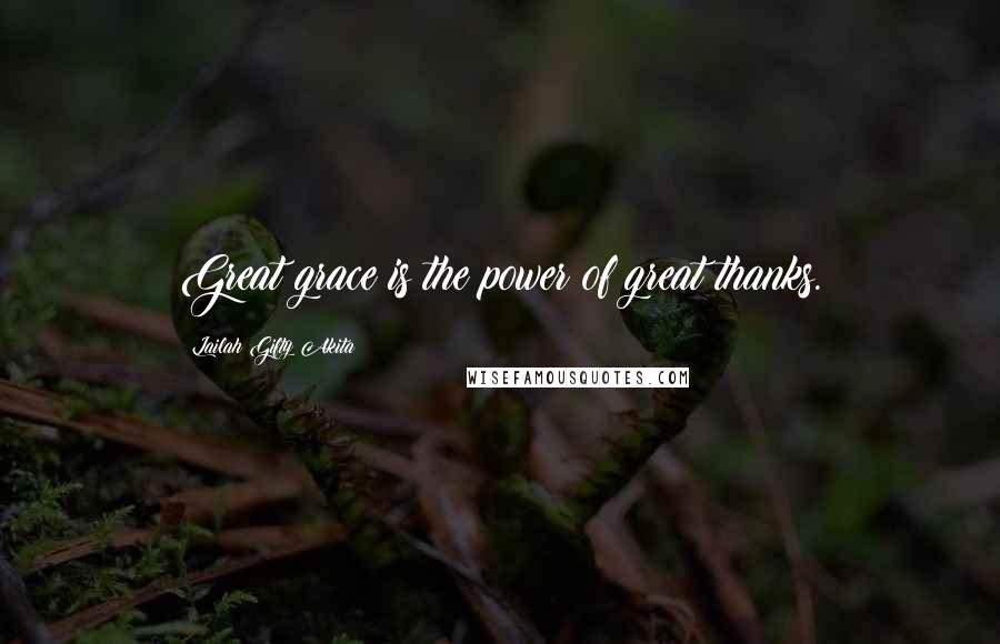 Lailah Gifty Akita Quotes: Great grace is the power of great thanks.