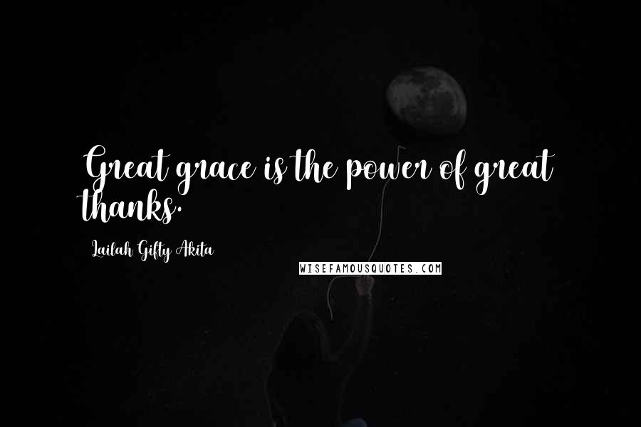 Lailah Gifty Akita Quotes: Great grace is the power of great thanks.