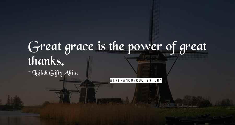 Lailah Gifty Akita Quotes: Great grace is the power of great thanks.