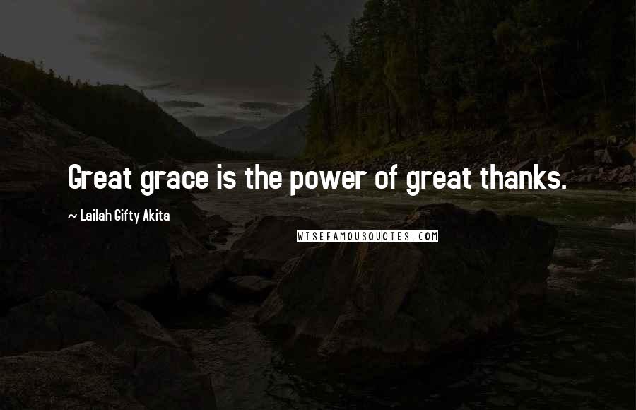 Lailah Gifty Akita Quotes: Great grace is the power of great thanks.