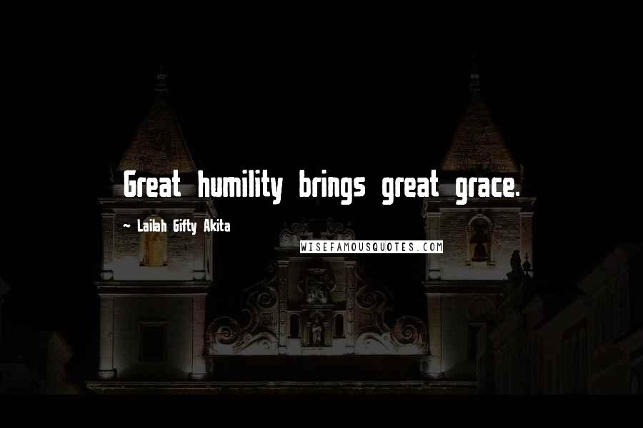 Lailah Gifty Akita Quotes: Great humility brings great grace.