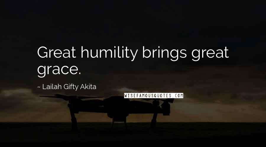 Lailah Gifty Akita Quotes: Great humility brings great grace.