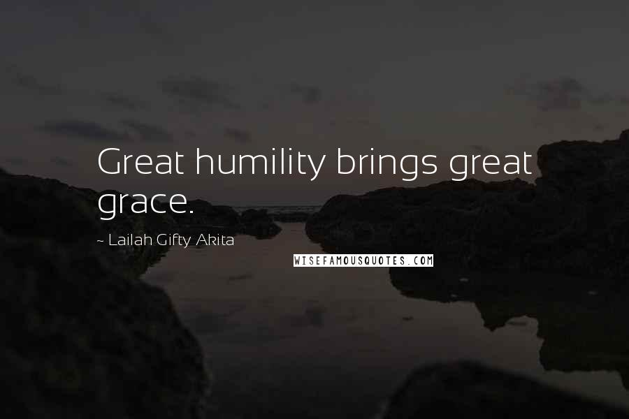 Lailah Gifty Akita Quotes: Great humility brings great grace.