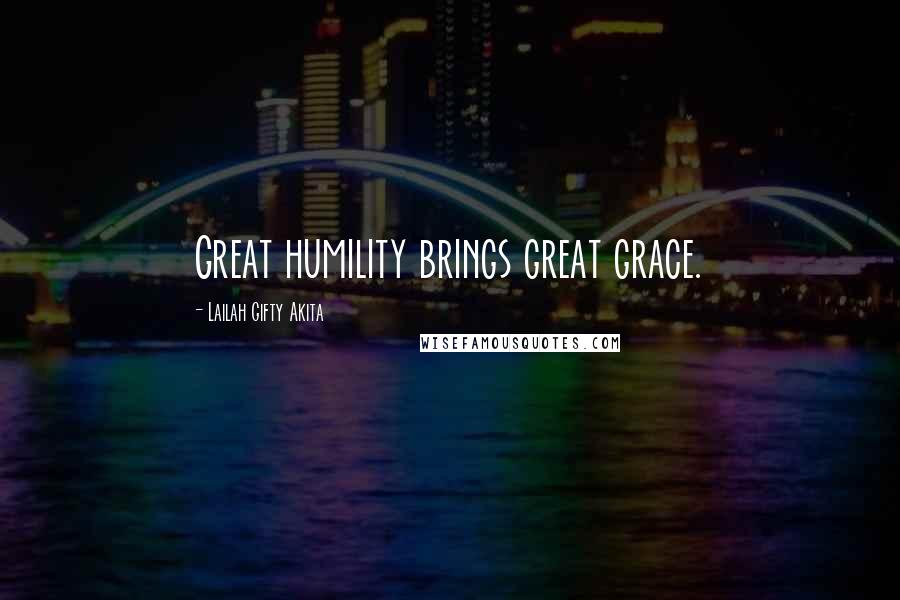 Lailah Gifty Akita Quotes: Great humility brings great grace.