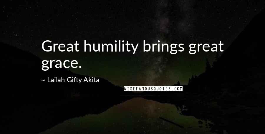 Lailah Gifty Akita Quotes: Great humility brings great grace.