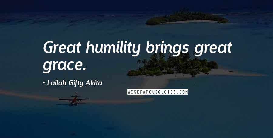 Lailah Gifty Akita Quotes: Great humility brings great grace.