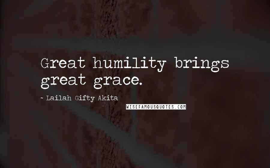 Lailah Gifty Akita Quotes: Great humility brings great grace.