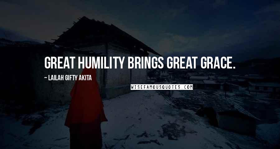 Lailah Gifty Akita Quotes: Great humility brings great grace.