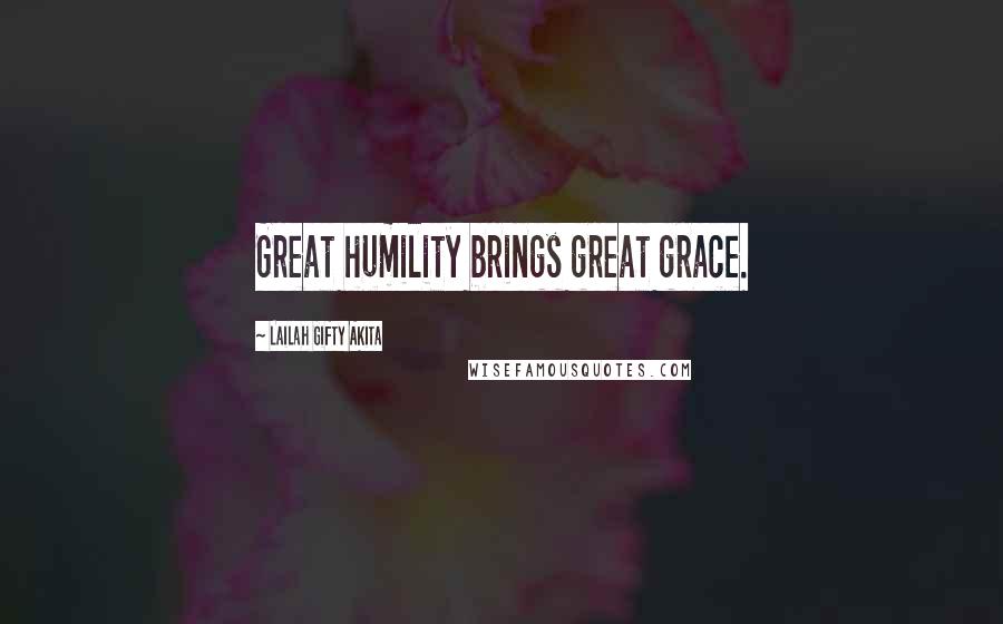 Lailah Gifty Akita Quotes: Great humility brings great grace.