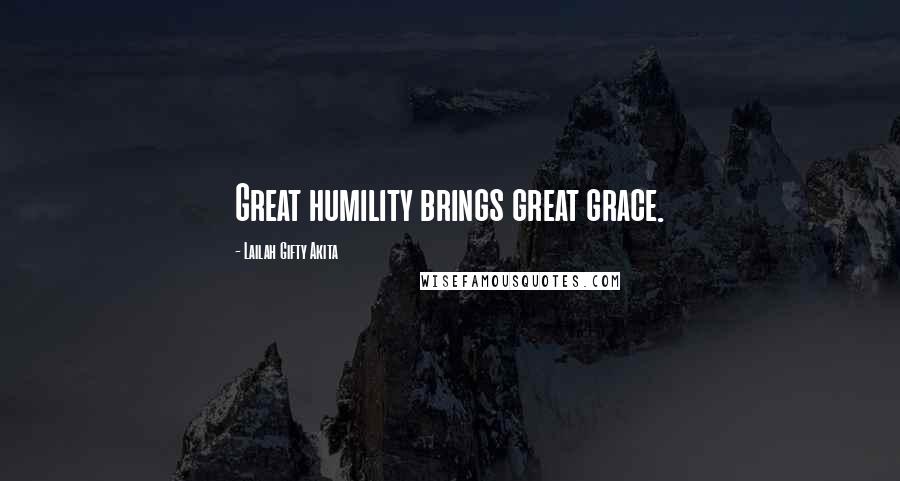 Lailah Gifty Akita Quotes: Great humility brings great grace.