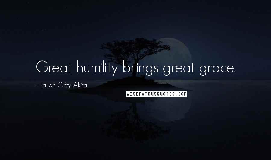 Lailah Gifty Akita Quotes: Great humility brings great grace.