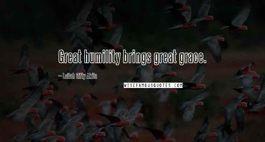 Lailah Gifty Akita Quotes: Great humility brings great grace.