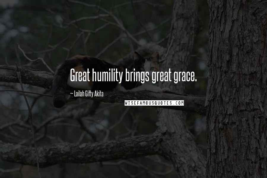 Lailah Gifty Akita Quotes: Great humility brings great grace.