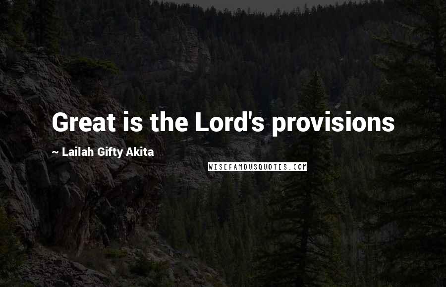 Lailah Gifty Akita Quotes: Great is the Lord's provisions