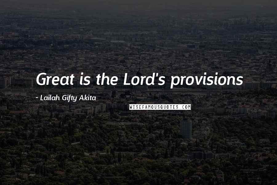 Lailah Gifty Akita Quotes: Great is the Lord's provisions