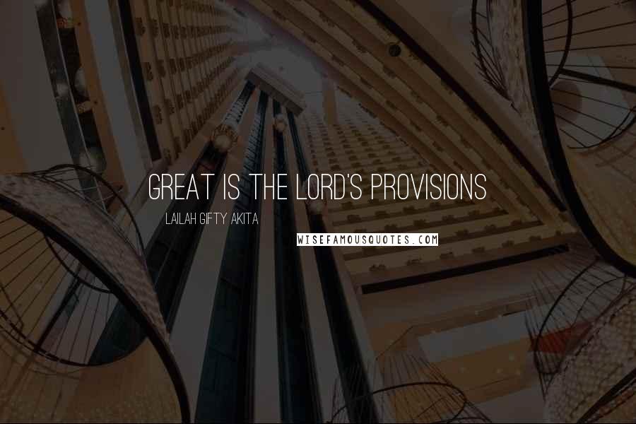 Lailah Gifty Akita Quotes: Great is the Lord's provisions