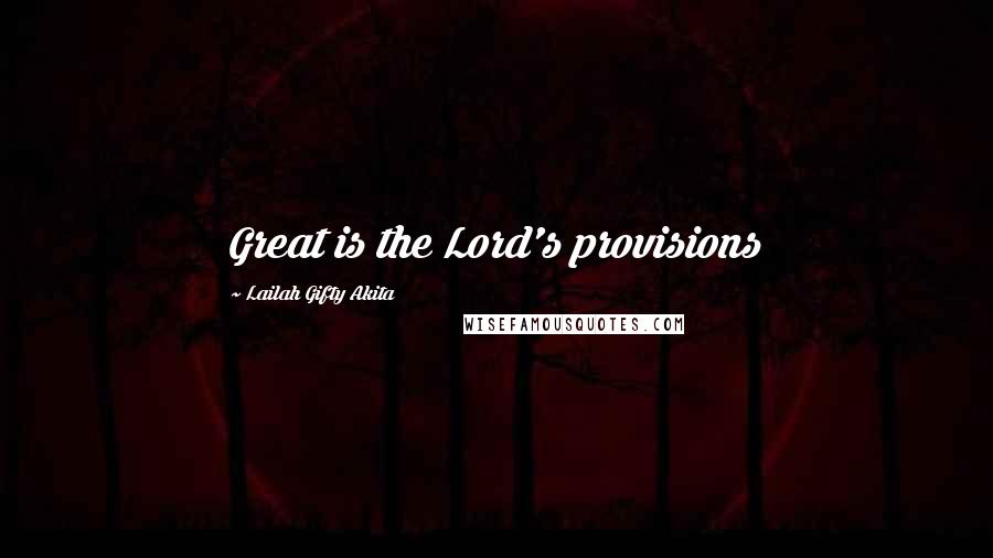 Lailah Gifty Akita Quotes: Great is the Lord's provisions