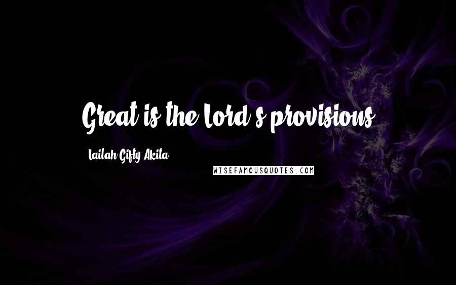Lailah Gifty Akita Quotes: Great is the Lord's provisions