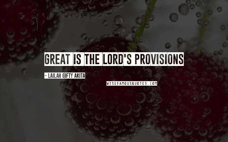 Lailah Gifty Akita Quotes: Great is the Lord's provisions